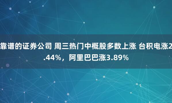 靠谱的证券公司 周三热门中概股多数上涨 台积电涨2.44%，阿里巴巴涨3.89%